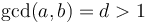 \gcd(a,b) = d > 1