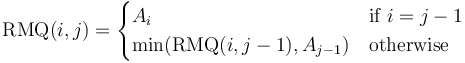 \operatorname{RMQ}(i,j) = \begin{cases} A_i & \text{if }i = j-1 \\ \min(\operatorname{RMQ}(i,j-1), A_{j-1}) & \text{otherwise} \end{cases}