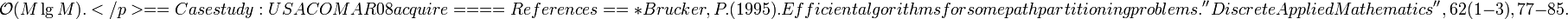 \mathcal{O}(M \lg M).</p>

==Case study: USACO MAR08 acquire==


==References==
* Brucker, P. (1995). Efficient algorithms for some path partitioning problems. ''Discrete Applied Mathematics'', 62(1-3), 77-85.
