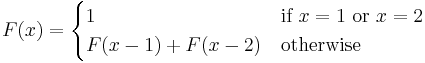 F(x) =
\begin{cases}
1 & \text{if }x = 1\text{ or }x = 2 \\
F(x-1) + F(x-2) & \text{otherwise}
\end{cases}