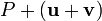 P+(\mathbf{u}+\mathbf{v})