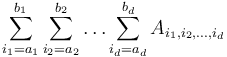 \sum_{i_1=a_1}^{b_1} \sum_{i_2=a_2}^{b_2} \ldots \sum_{i_d=a_d}^{b_d} A_{i_1, i_2, \ldots, i_d}