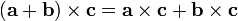(\mathbf{a}+\mathbf{b})\times\mathbf{c} = \mathbf{a} \times \mathbf{c} + \mathbf{b} \times \mathbf{c}