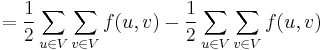 = \frac{1}{2} \sum_{u \in V} \sum_{v \in V} f(u, v) - \frac{1}{2} \sum_{u \in V} \sum_{v \in V} f(u, v)
