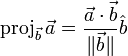 \operatorname{proj}_\vec{b}\,\vec{a} = \frac{\vec{a}\cdot\vec{b}}{\|\vec{b}\|}\hat{b}