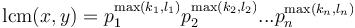 \operatorname{lcm}(x,y) = p_1^{\max(k_1,l_1)} p_2^{\max(k_2,l_2)} ... p_n^{\max(k_n,l_n)}