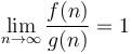 \lim_{n\to\infty} \frac{f(n)}{g(n)} = 1