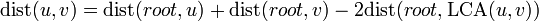 \operatorname{dist}(u,v) = \operatorname{dist}(root,u) + \operatorname{dist}(root,v) - 2\operatorname{dist}(root,\operatorname{LCA}(u,v))
