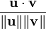 \frac{\mathbf{u}\cdot\mathbf{v}}{\|\mathbf{u}\|\|\mathbf{v}\|}