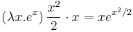 \left(\lambda x.e^x\right)\frac{x^2}{2}\cdot x = xe^{x^2/2}