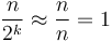 \frac{n}{2^k} \approx \frac{n}{n} = 1