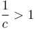 \frac{1}{c} > 1