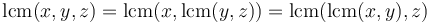\operatorname{lcm}(x,y,z) = \operatorname{lcm}(x,\operatorname{lcm}(y,z)) = \operatorname{lcm}(\operatorname{lcm}(x,y),z)
