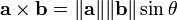 \mathbf{a} \times \mathbf{b} = \|\mathbf{a}\| \|\mathbf{b}\| \sin \theta