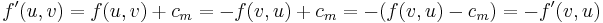 f'(u, v) = f(u, v) + c_m = -f(v, u) + c_m = -(f(v, u) - c_m) = -f'(v, u)