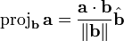 \operatorname{proj}_\mathbf{b}\,\mathbf{a} = \frac{\mathbf{a}\cdot\mathbf{b}}{\|\mathbf{b}\|}\hat{\mathbf{b}}