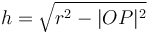 h = \sqrt{r^2 - |OP|^2}