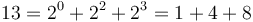 13 = 2^0 + 2^2 + 2^3 = 1 + 4 + 8