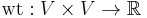 \operatorname{wt}:V \times V \to \mathbb{R}