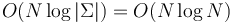O(N\log|\Sigma|) = O(N\log N)