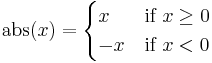 \operatorname{abs}(x) =
\begin{cases}
x & \text{if }x \geq 0 \\
-x & \text{if }x < 0
\end{cases}
