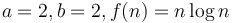 a = 2, b = 2, f(n) = n \log n