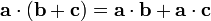 \mathbf{a}\cdot(\mathbf{b}+\mathbf{c}) = \mathbf{a}\cdot\mathbf{b} + \mathbf{a}\cdot\mathbf{c}