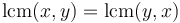 \operatorname{lcm}(x,y) = \operatorname{lcm}(y,x)