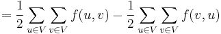= \frac{1}{2} \sum_{u \in V} \sum_{v \in V} f(u, v) - \frac{1}{2} \sum_{u \in V} \sum_{v \in V} f(v, u)