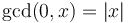 \gcd(0,x) = |x|