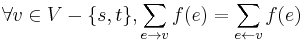 \forall v \in V-\{s, t\}, \sum_{e \rightarrow v} f(e) = \sum_{e \leftarrow v} f(e)