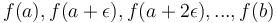 f(a), f(a+\epsilon), f(a+2\epsilon), ..., f(b)