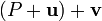 (P+\mathbf{u})+\mathbf{v}
