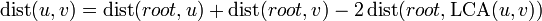 \operatorname{dist}(u,v) = \operatorname{dist}(root,u) + \operatorname{dist}(root,v) - 2\,\operatorname{dist}(root,\operatorname{LCA}(u,v))