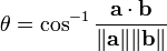 \theta = \cos^{-1}\frac{\mathbf{a}\cdot\mathbf{b}}{\|\mathbf{a}\|\|\mathbf{b}\|}