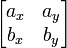 \left[\begin{matrix} a_x & a_y \\ b_x & b_y \end{matrix}\right]