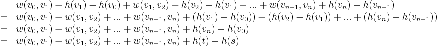 \begin{array}{ll}
& w(v_0,v_1) + h(v_1)-h(v_0) + w(v_1,v_2) + h(v_2) - h(v_1) + ... + w(v_{n-1},v_n) + h(v_n) - h(v_{n-1}) \\
=& w(v_0,v_1) + w(v_1,v_2) + ... + w(v_{n-1},v_n) + (h(v_1)-h(v_0)) + (h(v_2)-h(v_1)) + ... + (h(v_n)-h(v_{n-1})) \\
=& w(v_0,v_1) + w(v_1,v_2) + ... + w(v_{n-1},v_n) + h(v_n) - h(v_0) \\
=& w(v_0,v_1) + w(v_1,v_2) + ... + w(v_{n-1},v_n) + h(t) - h(s)
\end{array}