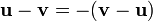 \mathbf{u}-\mathbf{v} = -(\mathbf{v}-\mathbf{u})