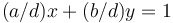 (a/d)x + (b/d)y = 1