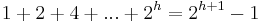 1 + 2 + 4 + ... + 2^h = 2^{h+1}-1