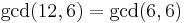 \gcd(12,6) = \gcd(6,6)