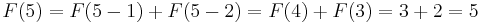 F(5) = F(5-1) + F(5-2) = F(4) + F(3) = 3 + 2 = 5