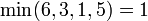\operatorname{min}(6,3,1,5) = 1