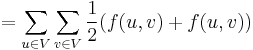 = \sum_{u \in V} \sum_{v \in V} \frac{1}{2} (f(u, v) + f(u, v))