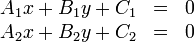 
\begin{array}{rcl}
A_1 x + B_1 y + C_1 &=& 0 \\
A_2 x + B_2 y + C_2 &=& 0
\end{array}

