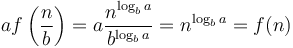 af\left(\frac{n}{b}\right) = a\frac{n^{\log_b a}}{b^{\log_b a}} = n^{\log_b a} = f(n)